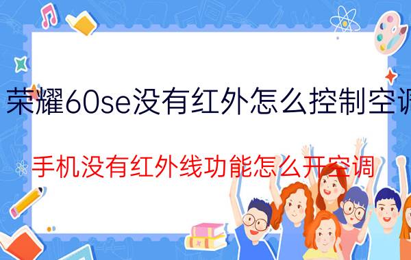 荣耀60se没有红外怎么控制空调 手机没有红外线功能怎么开空调？